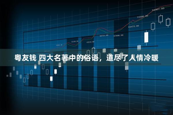 粤友钱 四大名著中的俗语，道尽了人情冷暖